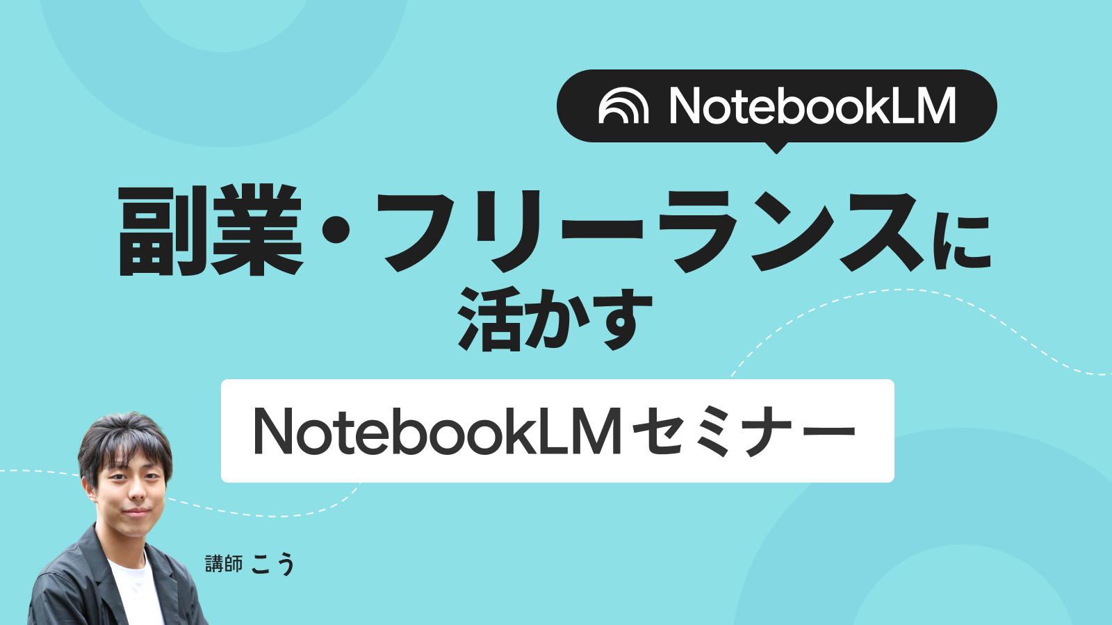 AI応用編｜副業・フリーランスに活かすNotebookLMセミナー